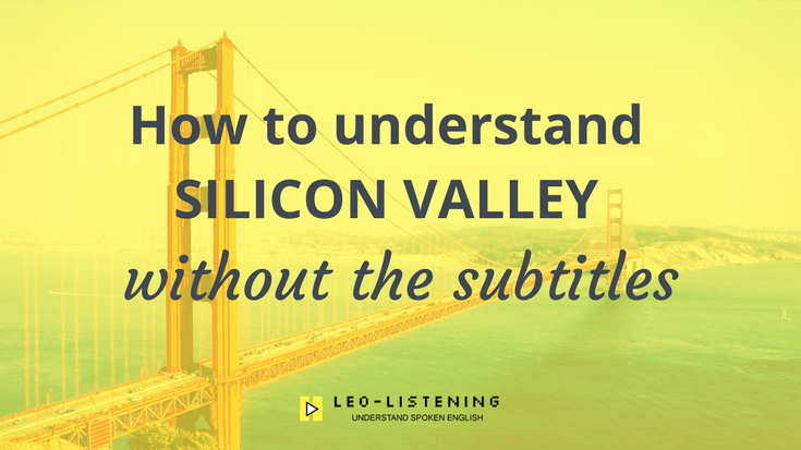 How To Understand The TV Series “Silicon Valley” Without The Subtitles