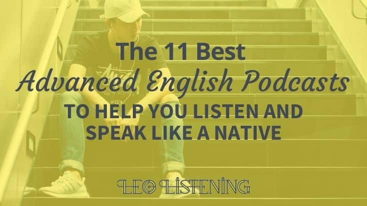 The 11 Best Advanced English Podcasts To Help You Listen And Speak Like A Native